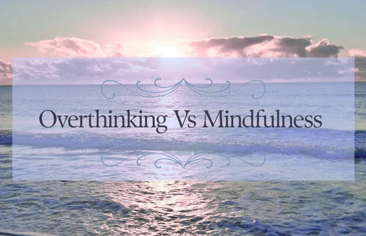 Overthinking Vs Mindfulness