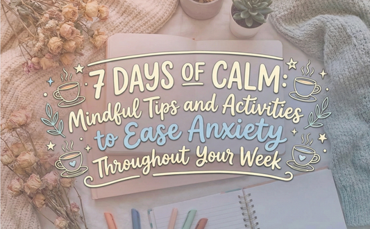 7 Days of Calm: Mindful Tips and Activities to Ease Anxiety Throughout Your Week
