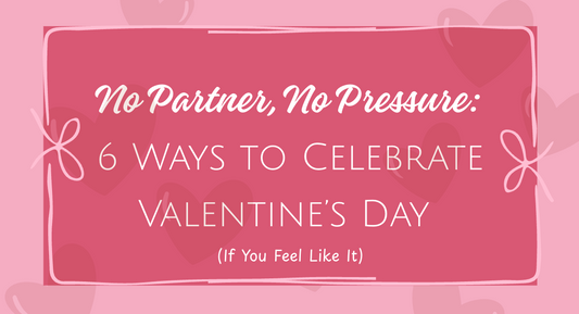 No Partner, No Pressure: 6 Ways to Celebrate Valentine’s Day (If You Feel Like It) in a pink font